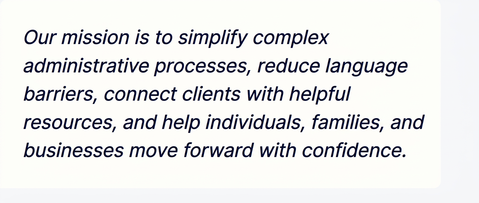 Our mission is to simplify complex administrative processes, reduce language barriers, connect clients with helpful resources, and help individuals, families, and businesses move forward with confidence.